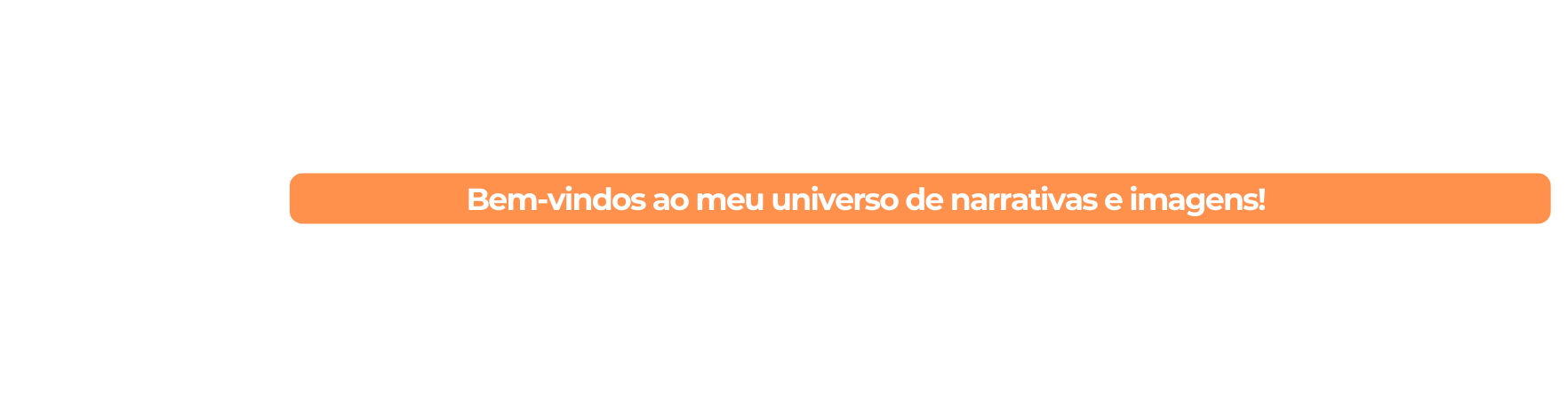 Bem vindos ao meu universo de narrativas e imagens